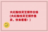 大红酸枝灵芝摆件价格(大红酸枝灵芝摆件售卖，快来看看！)