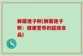 鲜蘑孢子粉(鲜蘑孢子粉：健康营养的超级食品)