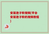 安装孢子粉视频(学会安装孢子粉的视频教程)