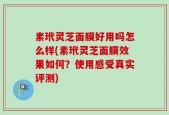 素玳灵芝面膜好用吗怎么样(素玳灵芝面膜效果如何？使用感受真实评测)