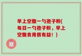 早上空腹一勺孢子粉(每日一勺孢子粉，早上空腹食用很有益！)