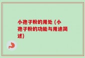 小孢子粉的用处 (小孢子粉的功能与用途简述)