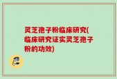 灵芝孢子粉临床研究(临床研究证实灵芝孢子粉的功效)