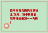 孢子粉有乌梅的烟熏味儿(发现：孢子粉里有烟熏味的来源——乌梅)
