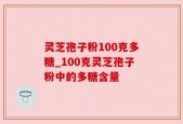 灵芝孢子粉100克多糖_100克灵芝孢子粉中的多糖含量