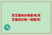 灵芝猪肉价格查询(灵芝猪肉价格一键查询)