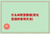 什么叫软坚散结(软化坚结的有效方法)