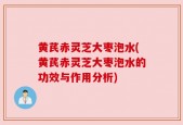 黄芪赤灵芝大枣泡水(黄芪赤灵芝大枣泡水的功效与作用分析)