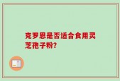 克罗恩是否适合食用灵芝孢子粉？