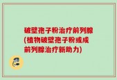 破壁孢子粉治疗前列腺(植物破壁孢子粉或成前列腺治疗新助力)