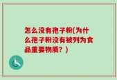 怎么没有孢子粉(为什么孢子粉没有被列为食品重要物质？)
