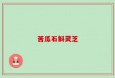 苦瓜石斛灵芝