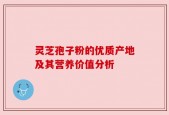 灵芝孢子粉的优质产地及其营养价值分析