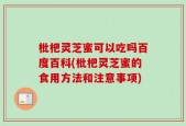 枇杷灵芝蜜可以吃吗百度百科(枇杷灵芝蜜的食用方法和注意事项)