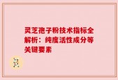 灵芝孢子粉技术指标全解析：纯度活性成分等关键要素