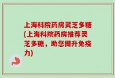 上海科院药房灵芝多糖(上海科院药房推荐灵芝多糖，助您提升免疫力)