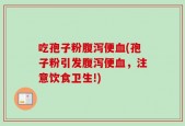 吃孢子粉腹泻便血(孢子粉引发腹泻便血，注意饮食卫生!)