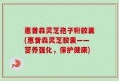 惠普森灵芝孢子粉胶囊(惠普森灵芝胶囊——营养强化，保护健康)