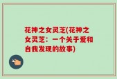 花神之女灵芝(花神之女灵芝：一个关于爱和自我发现的故事)