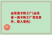 山东孢子粉工厂(山东省一孢子粉工厂发生意外，数人受伤)