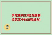 灵芝里的三萜(深度解读灵芝中的三萜成分)