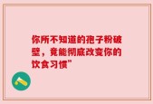 你所不知道的孢子粉破壁，竟能彻底改变你的饮食习惯”