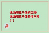 鱼油和孢子油的区别(鱼油和孢子油有何不同？)