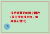 扶手像灵芝的椅子图片(灵芝造型扶手椅，别具匠心设计)