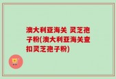 澳大利亚海关 灵芝孢子粉(澳大利亚海关查扣灵芝孢子粉)