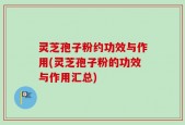 灵芝孢子粉约功效与作用(灵芝孢子粉的功效与作用汇总)