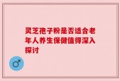 灵芝孢子粉是否适合老年人养生保健值得深入探讨