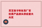 灵芝孢子粉批发厂家 优质产品源头供应量大从优