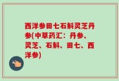 西洋参田七石斛灵芝丹参(中草药汇：丹参、灵芝、石斛、田七、西洋参)