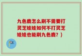 九色鹿怎么刷不需要打灵芝娃娃如何不打灵芝娃娃也能刷九色鹿？)