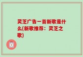 灵芝广告一首新歌是什么(新歌推荐：灵芝之歌)