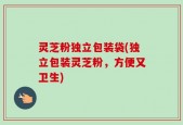 灵芝粉独立包装袋(独立包装灵芝粉，方便又卫生)
