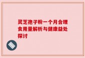 灵芝孢子粉一个月合理食用量解析与健康益处探讨