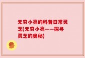 无穷小亮的科普日常灵芝(无穷小亮——探寻灵芝的奥秘)