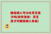 糖尿病人可以吃灵芝孢子吗(研究发现：灵芝孢子对糖尿病人有益)