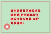 舒密嘉黑灵芝精粹洗养露瓶装(舒密嘉黑灵芝精粹洗发水瓶装-呵护秀发健康)
