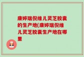康婷瑞倪维儿灵芝胶囊的生产地(康婷瑞倪维儿灵芝胶囊生产地在哪里