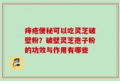 痔疮便秘可以吃灵芝破壁粉？破壁灵芝孢子粉的功效与作用有哪些