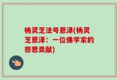 杨灵芝法号恩泽(杨灵芝恩泽：一位佛学家的慈悲贡献)