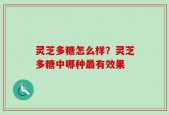 灵芝多糖怎么样？灵芝多糖中哪种最有效果