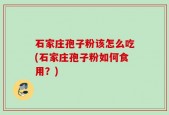 石家庄孢子粉该怎么吃(石家庄孢子粉如何食用？)