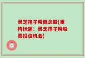 灵芝孢子粉概念股(重构标题：灵芝孢子粉股票投资机会)
