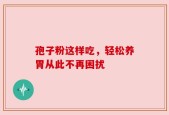 孢子粉这样吃，轻松养胃从此不再困扰