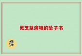 灵芝草演唱的坠子书