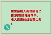 益生菌成人调理肠胃仁和(调理肠胃好帮手，成人适用的益生菌仁和)