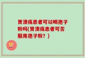 胃溃疡患者可以喝孢子粉吗(胃溃疡患者可否服用孢子粉？)